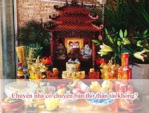 Chuyển nhà có chuyển bàn thờ thần tài không?