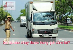 Xe tải nào chạy được trong giờ cấm tải?