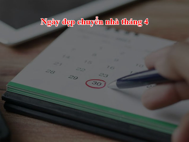 Ngày đẹp chuyển nhà tháng 4