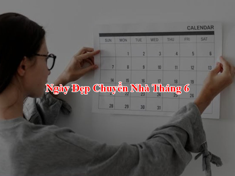 Ngày đẹp chuyển nhà tháng 6