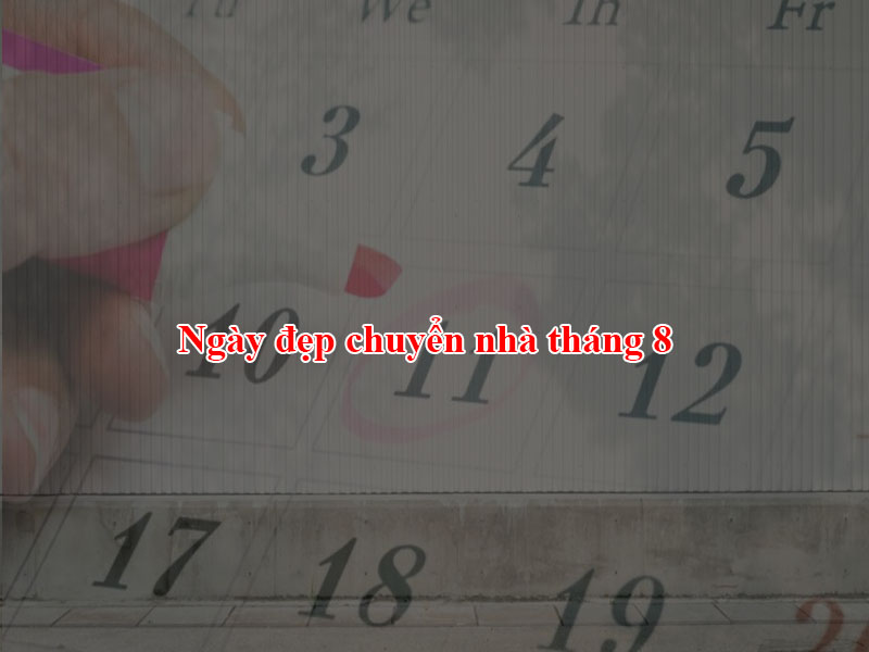 Ngày đẹp chuyển nhà tháng 8